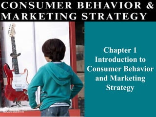 Chapter 1
Introduction to
Consumer Behavior
and Marketing
Strategy
McGraw-Hill/Irwin
 