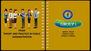 PA204
THEORY AND PRACTICE IN PUBLIC
ADMINISTRATION
GROUP 1
JADEN C. GALEA
CRISLYN A. JAEN
JENNICA T. PORRAS
 
