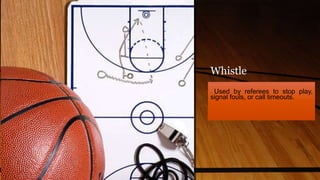 Whistle
- Used by referees to stop play,
signal fouls, or call timeouts.
 