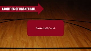 FACILTIES OF BASKETBALL
Basketball Court
 