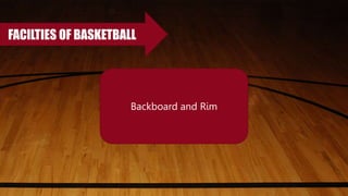 FACILTIES OF BASKETBALL
Backboard and Rim
 