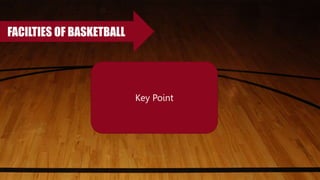 FACILTIES OF BASKETBALL
Key Point
 