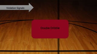 Violation Signals:
Double Dribble
 