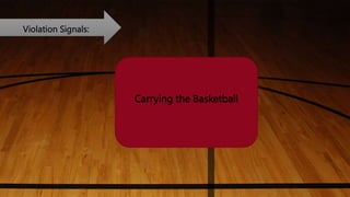 Violation Signals:
Carrying the Basketball
 