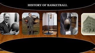HISTORY OF BASKETBALL
 