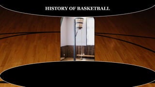 HISTORY OF BASKETBALL
 
