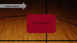 Violation Signals:
Hand-Checking Foul
 