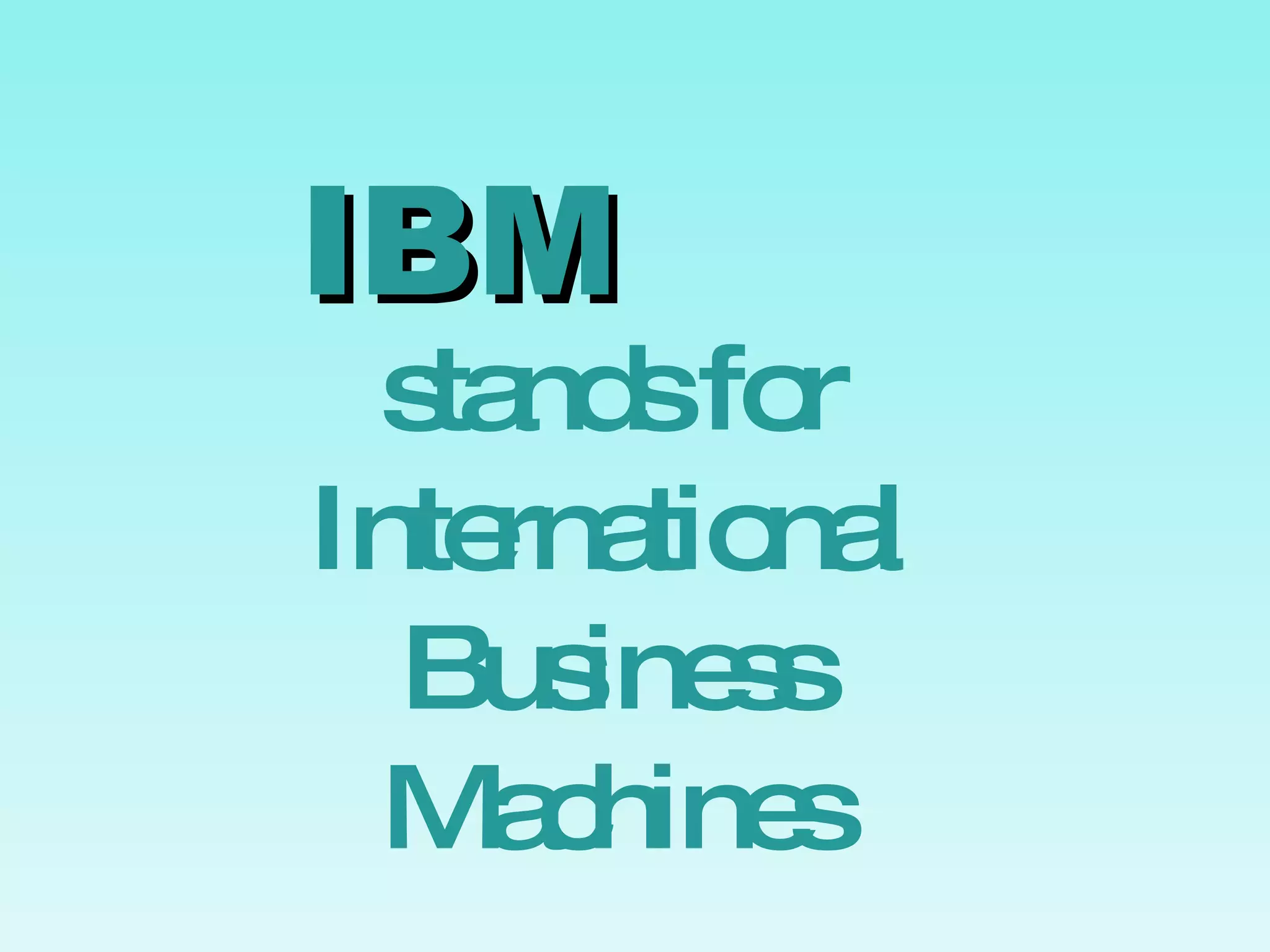IBM stands for International Business Machines 
