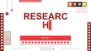 GROUP I
RESEARC
H
 