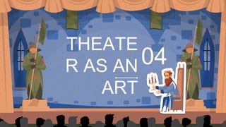 THEATE
R AS AN
ART
04
 