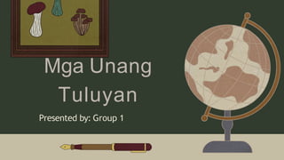 Mga Unang
Tuluyan
Presented by: Group 1
 