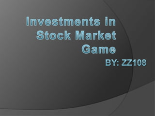 By: ZZ108  Investments in Stock Market Game 