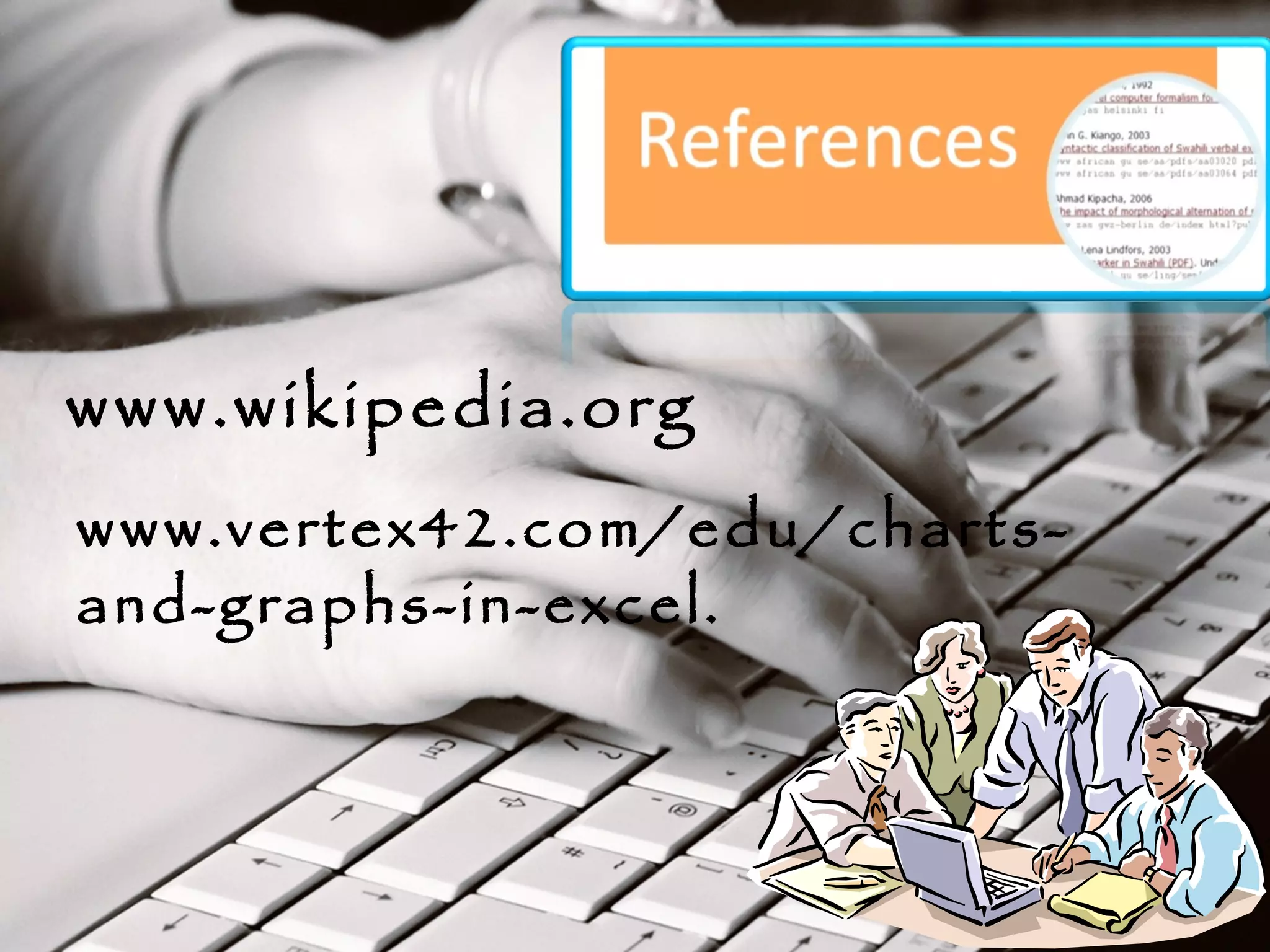 www.wikipedia.org
www.vertex42.com/edu/charts-
and-graphs-in-excel.
 
