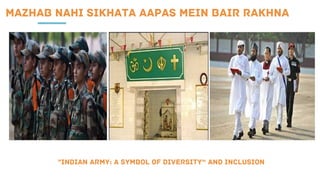 MAZHAB NAHI SIKHATA AAPAS MEIN BAIR RAKHNA
INDIAN ARMY: A SYMBOL OF DIVERSITY“ AND INCLUSION
 