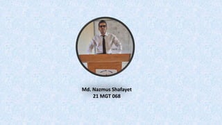 Md. Nazmus Shafayet
21 MGT 068
 