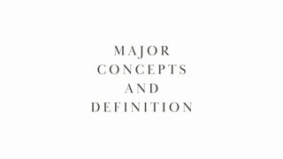 M A J O R
C O N C E P T S
A N D
D E F I N I T I O N
 