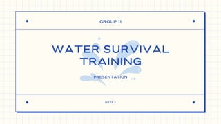 GROUP 11
NSTP 2
WATER SURVIVAL
TRAINING
PRESENTATION
 