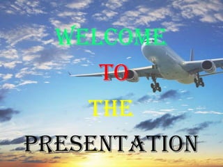 Welcome
to
The
PRESENTATIOn
 
