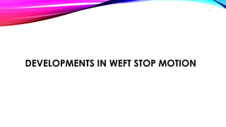 DEVELOPMENTS IN WEFT STOP MOTION
11
 
