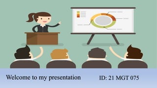 Welcome to my presentation ID: 21 MGT 075
 