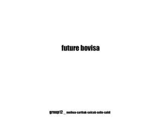 future bovisa group12 _  meihua-sarthak-selcuk-selin-sahil 