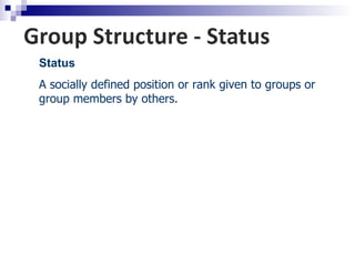 Status
A socially defined position or rank given to groups or
group members by others.
 