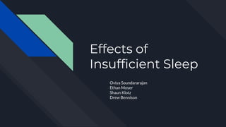 Effects of
Insufficient Sleep
Oviya Soundararajan
Ethan Moyer
Shaun Klotz
Drew Bennison
 