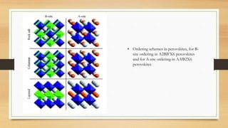 • Ordering schemes in perovskites, for B-
site ordering in A2BB’X6 perovskites
and for A-site ordering in AA’B2X6
perovskites
 