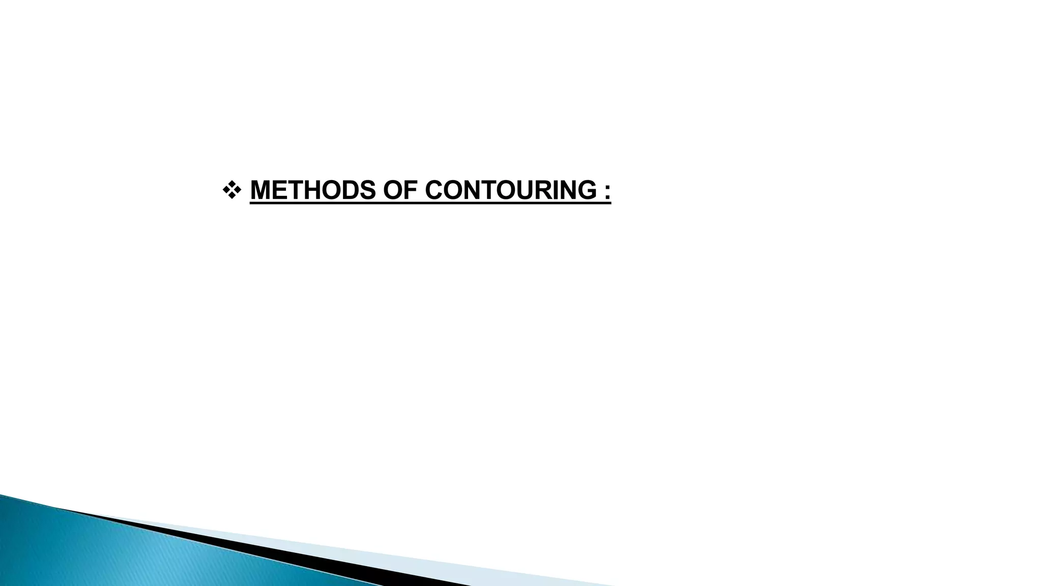  METHODS OF CONTOURING :
 