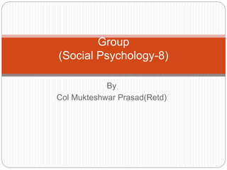 By
Col Mukteshwar Prasad(Retd)
Group
(Social Psychology-8)
 