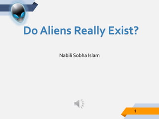 1
Nabili Sobha Islam
Do Aliens Really Exist?
 