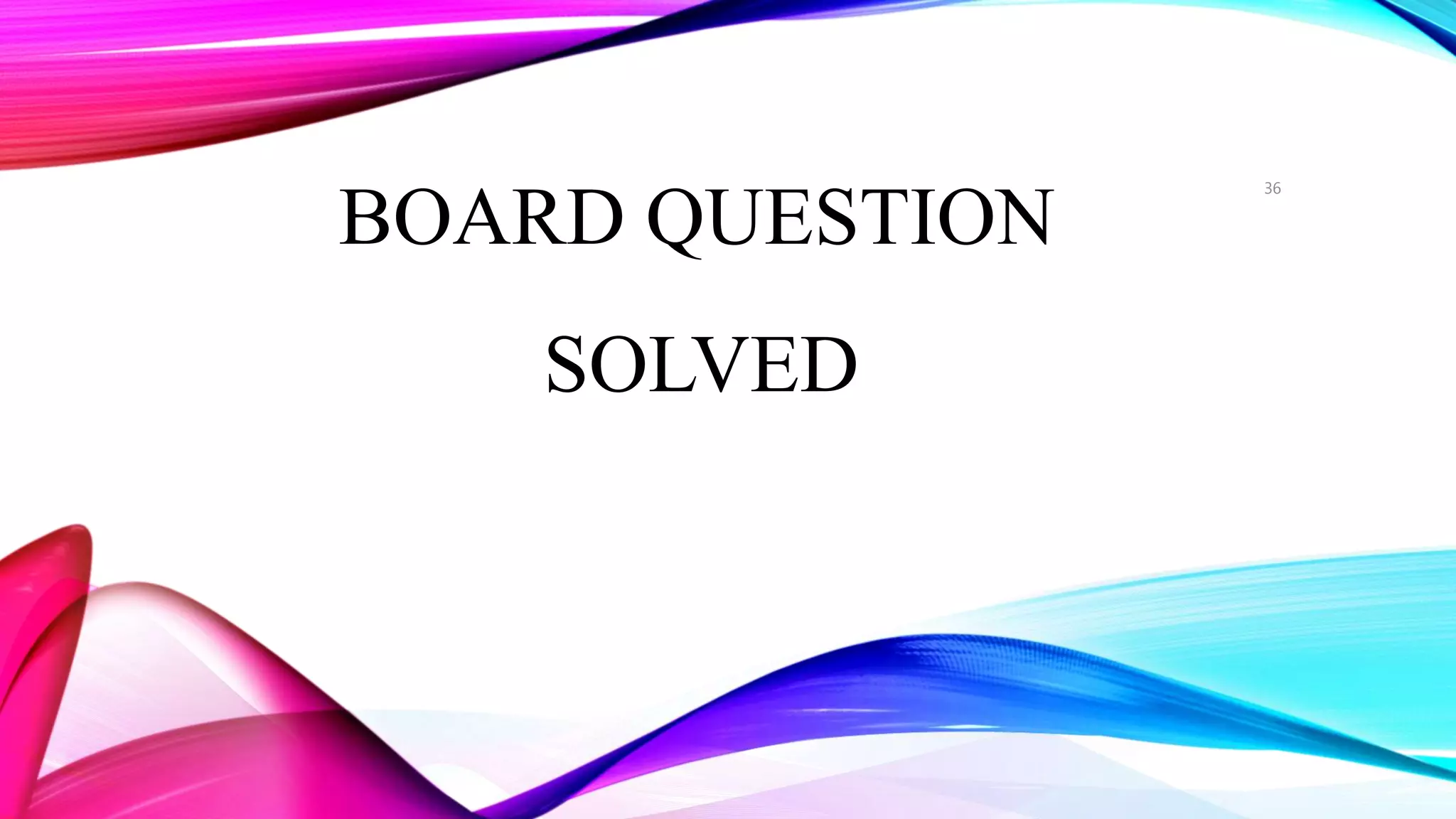 BOARD QUESTION
SOLVED
36
 