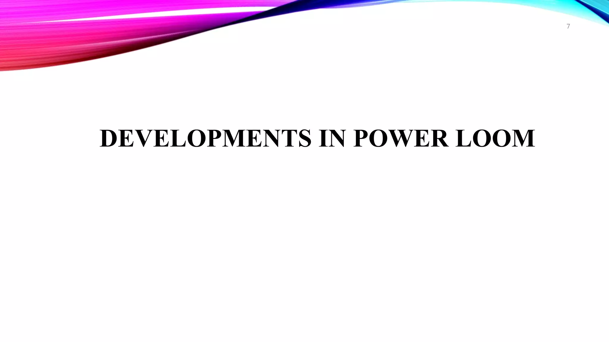 DEVELOPMENTS IN POWER LOOM
7
 