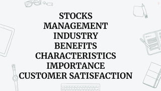 12
STOCKS
MANAGEMENT
INDUSTRY
BENEFITS
CHARACTERISTICS
IMPORTANCE
CUSTOMER SATISFACTION
 