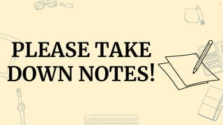 13
PLEASE TAKE
DOWN NOTES!
 
