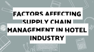 FACTORS AFFECTING
SUPPLY CHAIN
MANAGEMENT IN HOTEL
INDUSTRY
24
 
