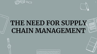 31
THE NEED FOR SUPPLY
CHAIN MANAGEMENT
 