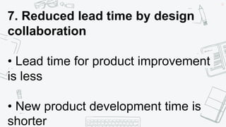 43
7. Reduced lead time by design
collaboration
• Lead time for product improvement
is less
• New product development time is
shorter
 