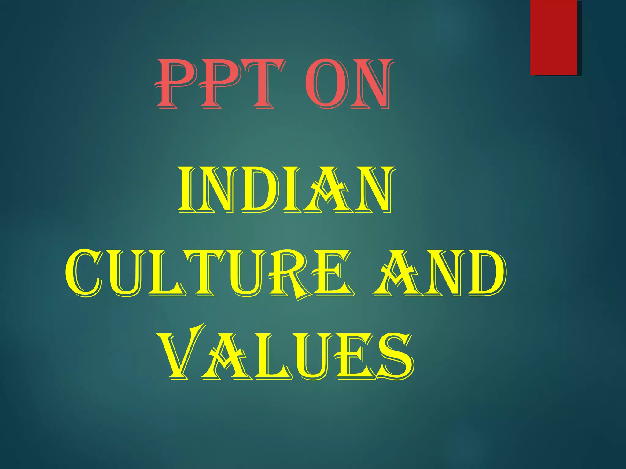 PPT ON
INDIAN
CULTURE AND
VALUES