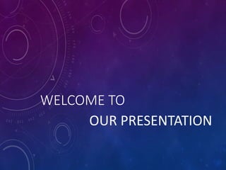 WELCOME TO
OUR PRESENTATION
 