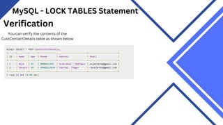 MySQL - LOCK TABLES Statement
Verification
You can verify the contents of the
CustContactDetails table as shown below
 