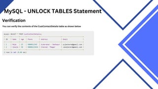 MySQL - UNLOCK TABLES Statement
Verification
You can verify the contents of the CustContactDetails table as shown below
 