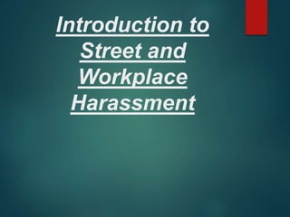 Introduction to
Street and
Workplace
Harassment
 