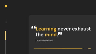 14
Learning never exhaust
the mind.
Leonardo da Vinci
 