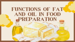 FUNCTIONS OF FAT
AND OIL IN FOOD
PREPARATION
 