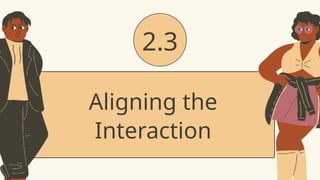 2.3
Aligning the
Interaction
 