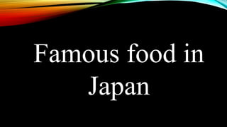 Famous food in
Japan
 