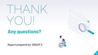 27
THANK
YOU!
Any questions?
Report prepared by GROUP 2
 