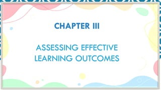 CHAPTER III
ASSESSING EFFECTIVE
LEARNING OUTCOMES
 