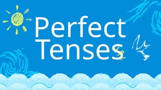 Perfect
Tenses
 